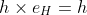 h \times e_H = h
